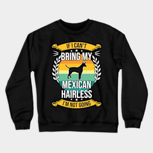 If I Can't Bring My Mexican Hairless Funny Dog Lover Gift Crewneck Sweatshirt